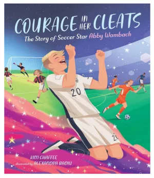 Courage in Her Cleats The Story of Soccer Star Abby Wambach